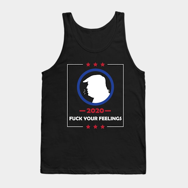 Trump 2020 Fuck Your Feelings Tank Top by teestaan